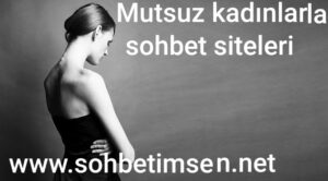 Mutsuz Kadınlarla Sohbet Siteleri