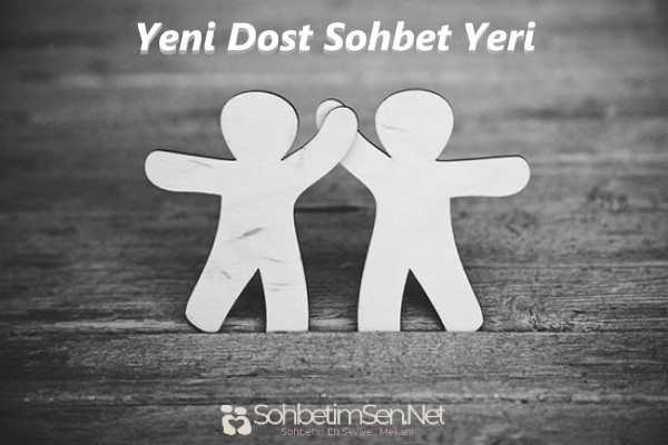 Yeni Dost Sohbet Yeri