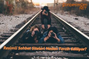 Resimli Sohbet Siteleri Neden Tercih Ediliyor