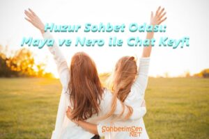 Huzur Sohbet Odası: Maya ve Nero ile Chat Keyfi